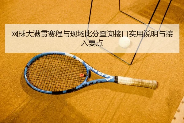 网球大满贯赛程与现场比分查询接口实用说明与接入要点