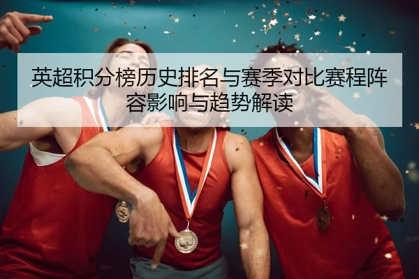 英超积分榜历史排名与赛季对比赛程阵容影响与趋势解读