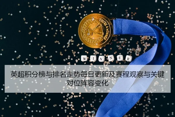 英超积分榜与排名走势每日更新及赛程观察与关键对位阵容变化