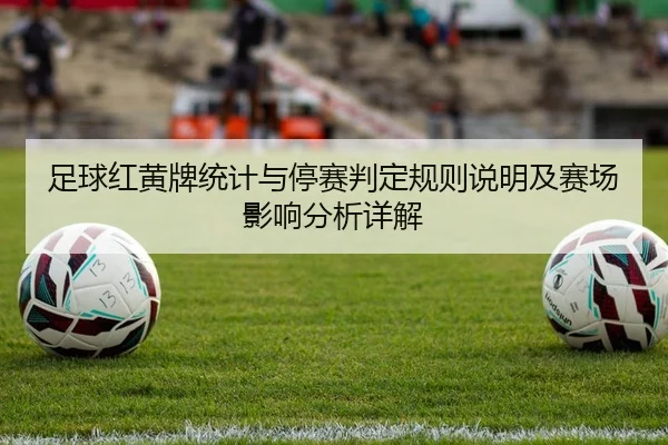 足球红黄牌统计与停赛判定规则说明及赛场影响分析详解