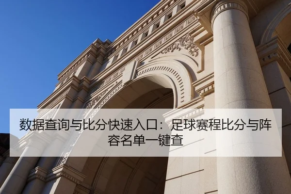 数据查询与比分快速入口：足球赛程比分与阵容名单一键查