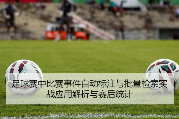 足球赛中比赛事件自动标注与批量检索实战应用解析与赛后统计